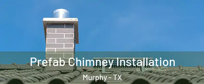  Prefab Chimney Installation Murphy - TX